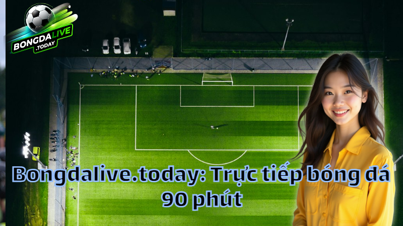 Bongdalive.today: Trực tiếp bóng đá 90 phút