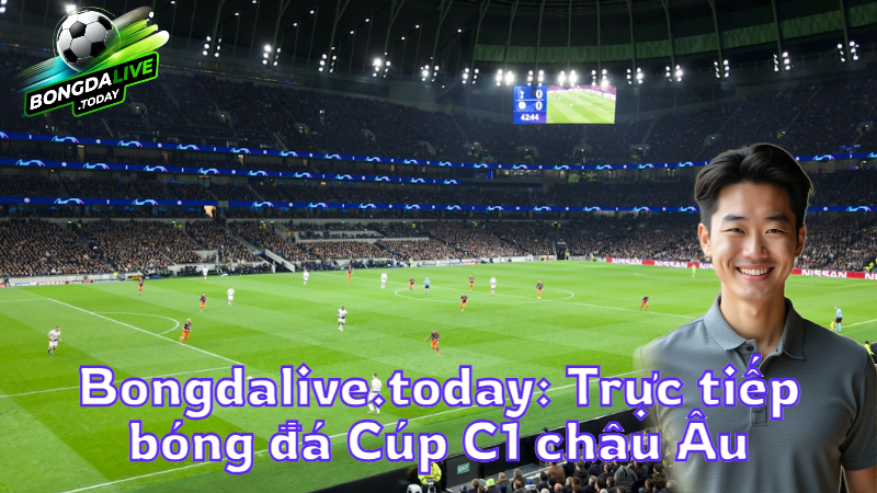 Bongdalive.today: Trực tiếp bóng đá Cúp C1 châu Âu