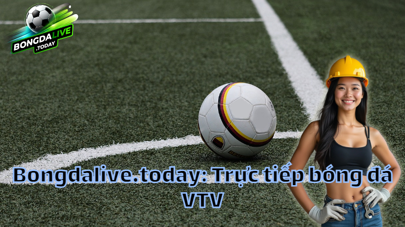 Bongdalive.today: Trực tiếp bóng đá VTV