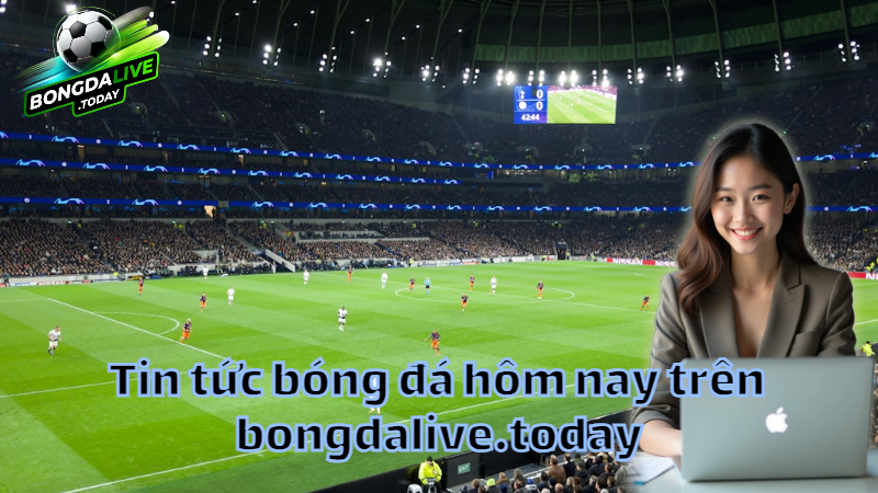 Tin tức bóng đá hôm nay trên bongdalive.today