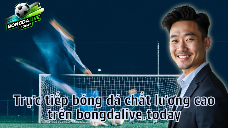 Trực tiếp bóng đá chất lượng cao trên bongdalive.today