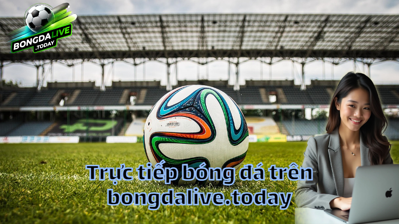 Trực tiếp bóng đá trên bongdalive.today