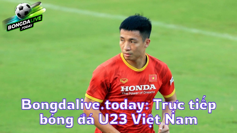 Bongdalive.today: Trực tiếp bóng đá U23 Việt Nam
