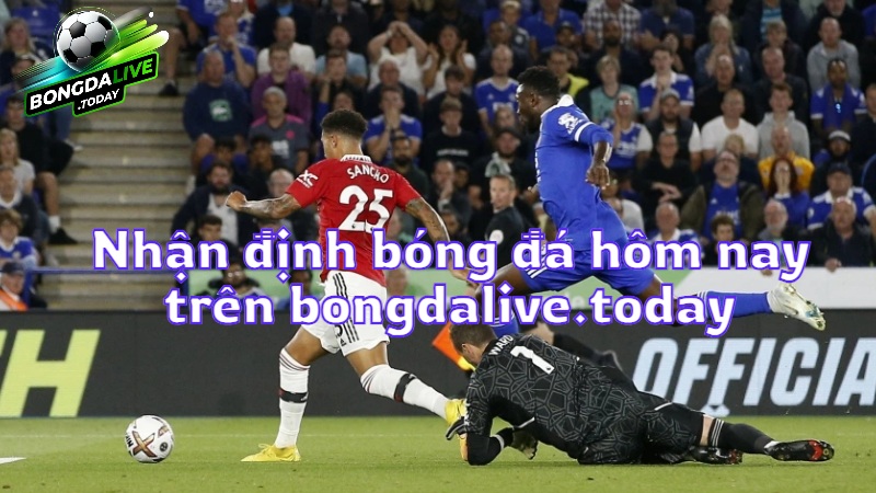 Nhận định bóng đá hôm nay trên bongdalive.today